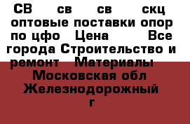  СВ 95, св110, св 164, скц  оптовые поставки опор по цфо › Цена ­ 10 - Все города Строительство и ремонт » Материалы   . Московская обл.,Железнодорожный г.